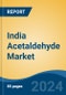 India Acetaldehyde Market, By Region, Competition, Forecast & Opportunities, 2020-2030F - Product Image