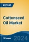 Cottonseed Oil Market - Global Industry Size, Share, Trends, Opportunity, and Forecast, 2019-2029F - Product Image