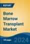 Bone Marrow Transplant Market - Global Industry Size, Share, Trends, Opportunity, and Forecast, 2019-2029F - Product Thumbnail Image