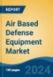 Air Based Defense Equipment Market - Global Industry Size, Share, Trends, Opportunity, and Forecast, 2019-2029F - Product Image