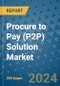 Procure to Pay (P2P) Solution Market - Global Industry Analysis, Size, Share, Growth, Trends, and Forecast 2031 - By Product, Technology, Grade, Application, End-user, Region: (North America, Europe, Asia Pacific, Latin America and Middle East and Africa) - Product Image