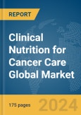 Clinical Nutrition for Cancer Care Global Market Report 2024- Product Image