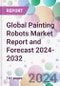 Global Painting Robots Market Report and Forecast 2024-2032 - Product Image