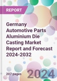 Germany Automotive Parts Aluminium Die Casting Market Report and Forecast 2024-2032- Product Image