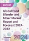 Global Food Blender and Mixer Market Report and Forecast 2024-2032 - Product Image