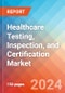 Healthcare Testing, Inspection, and Certification (TIC) - Market Insights, Competitive Landscape, and Market Forecast - 2030 - Product Image