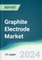 Graphite Electrode Market - Forecasts from 2024 to 2029 - Product Thumbnail Image