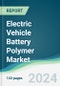 Electric Vehicle Battery Polymer Market - Forecasts from 2024 to 2029 - Product Image