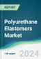 Polyurethane Elastomers Market - Forecasts from 2024 to 2029 - Product Thumbnail Image