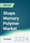 Shape Memory Polymer Market - Forecasts from 2024 to 2029 - Product Image