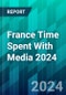 France Time Spent With Media 2024 - Product Thumbnail Image