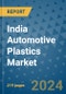 India Automotive Plastics Market - Industry Analysis, Size, Share, Growth, Trends, and Forecast 2031 - By Product, Technology, Grade, Application, End-user, Country: (India) - Product Thumbnail Image