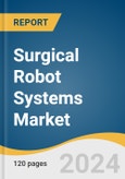 Surgical Robot Systems Market Size, Share & Trends Analysis Report By Component (Surgical Robot, Surgical Robotic Accessories, Surgical Robotic Services), By Application, By End-use, By Region, And Segment Forecasts, 2024 - 2030- Product Image