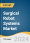 Surgical Robot Systems Market Size, Share & Trends Analysis Report By Component (Surgical Robotic Accessories, Surgical Robotic Services), By Application (Orthopedics, Neurology), By End-use (Hospital & Clinics), By Region, And Segment Forecasts, 2025 - 2030 - Product Image