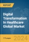 Digital Transformation In Healthcare Global Market Report 2024 - Product Image