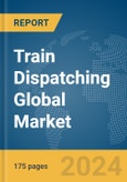 Train Dispatching Global Market Report 2024- Product Image