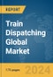 Train Dispatching Global Market Report 2024 - Product Thumbnail Image