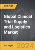 Clinical Trial Supply and Logistics - Global Strategic Business Report- Product Image