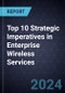 Top 10 Strategic Imperatives in Enterprise Wireless Services, 2024 - Product Image