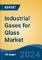 Industrial Gases for Glass Market - Global Industry Size, Share, Trends, Opportunity, and Forecast, 2019-2029F - Product Image