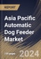 Asia Pacific Automatic Dog Feeder Market Size, Share & Trends Analysis Report By Type (Programmable Dog Feeder, and Gravity Dog Feeder), By Nature, By Distribution Channel (Offline, and Online), By Country and Growth Forecast, 2024 - 2031 - Product Image