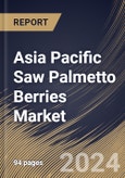 Asia Pacific Saw Palmetto Berries Market Size, Share & Trends Analysis Report By Source (Organic, and Conventional), By Application, By Form, By Country and Growth Forecast, 2024 - 2031- Product Image