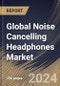 Global Noise Cancelling Headphones Market Size, Share & Trends Analysis Report By Product (Over Ear and On-Ear), By Type (Wireless and Wired), By Application, By Distribution Channel, By Regional Outlook and Forecast, 2024 - 2031 - Product Image