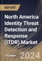 North America Identity Threat Detection and Response (ITDR) Market Size, Share & Trends Analysis Report By Deployment Mode (Cloud and On-premise), By Offering, By Organization Size (Large Enterprises and SMEs), By Vertical , By Country and Growth Forecast, 2024 - 2031 - Product Image