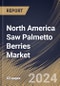 North America Saw Palmetto Berries Market Size, Share & Trends Analysis Report By Source (Organic, and Conventional), By Application, By Form, By Country and Growth Forecast, 2024 - 2031 - Product Thumbnail Image