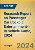 Research Report on Passenger Car Cockpit Entertainment--In-vehicle Game, 2024- Product Image