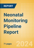 Neonatal Monitoring Pipeline Report including Stages of Development, Segments, Region and Countries, Regulatory Path and Key Companies, 2024 Update- Product Image