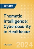 Thematic Intelligence: Cybersecurity in Healthcare (2024)- Product Image