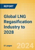 Global LNG Regasification Industry to 2028 - Capacity and Capital Expenditure Outlook with Details of All Operating and Upcoming Terminals- Product Image