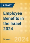 Employee Benefits in the Israel 2024- Product Image