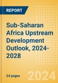 Sub-Saharan Africa Upstream Development Outlook, 2024-2028- Product Image