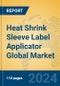 Heat Shrink Sleeve Label Applicator Global Market Insights 2024, Analysis and Forecast to 2029, by Manufacturers, Regions, Technology, Application - Product Image