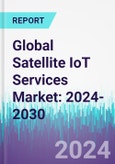 Global Satellite IoT Services Market: 2024-2030- Product Image