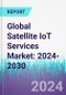 Global Satellite IoT Services Market: 2024-2030 - Product Image