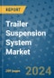 Trailer Suspension System Market - Global Industry Analysis, Size, Share, Growth, Trends, and Forecast 2031 - By Product, Technology, Grade, Application, End-user, Region: (North America, Europe, Asia Pacific, Latin America and Middle East and Africa) - Product Thumbnail Image