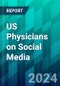 US Physicians on Social Media: What Marketers Need to Know About How Doctors Engage on Social Platforms - Product Image