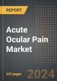 Acute Ocular Pain Market (2024 Edition): Market Size, Trends, Opportunities and Forecast by Source of Pain, Treatment Type, Sales Channel, Region, By Country: 2020-2030- Product Image