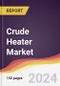 Crude Heater Market Report: Trends, Forecast and Competitive Analysis to 2031 - Product Image