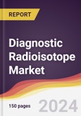 Diagnostic Radioisotope Market Report: Trends, Forecast and Competitive Analysis to 2030- Product Image