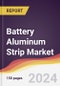 Battery Aluminum Strip Market Report: Trends, Forecast and Competitive Analysis to 2031 - Product Image