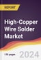 High-Copper Wire Solder Market Report: Trends, Forecast and Competitive Analysis to 2030 - Product Thumbnail Image