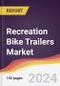 Recreation Bike Trailers Market Report: Trends, Forecast and Competitive Analysis to 2030 - Product Thumbnail Image