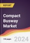 Compact Busway Market Report: Trends, Forecast and Competitive Analysis to 2030 - Product Image