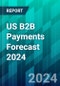 US B2B Payments Forecast 2024: How Providers Can Capture a $16 Trillion Small Business Opportunity - Product Thumbnail Image