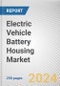 Electric Vehicle Battery Housing Market By Vehicle Type: Global Opportunity Analysis and Industry Forecast, 2024-2033 - Product Image