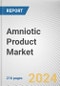 Amniotic Product Market By Product: Global Opportunity Analysis and Industry Forecast, 2024-2033 - Product Image